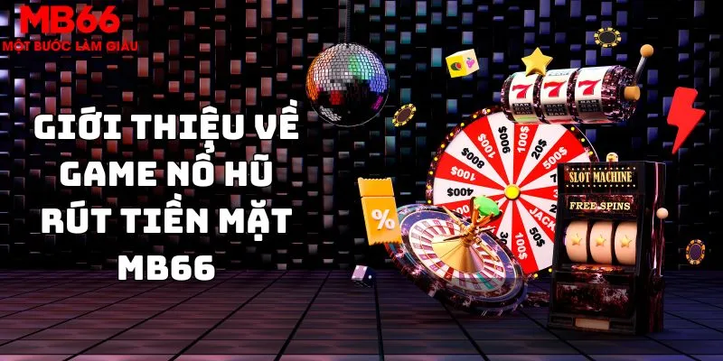 Giới thiệu về game nổ hũ rút tiền mặt MB66