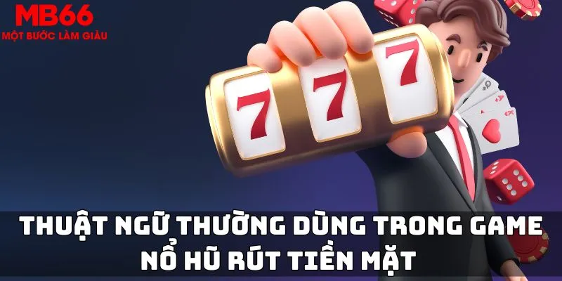 Thuật ngữ thường dùng trong game nổ hũ rút tiền mặt